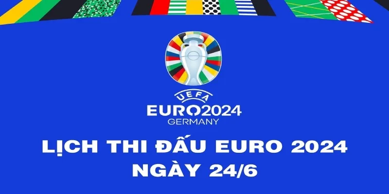 Lịch đá Euro 2024 mới nhất ngày 24/06