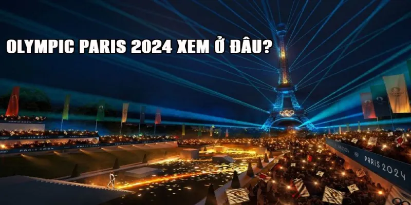 Olympic Paris 2024 xem ở đâu khi vấn đề bản quyền tăng cao