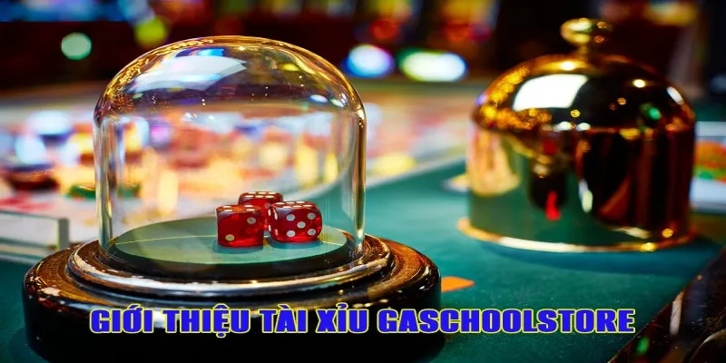 Sơ lược về trang web tài xỉu Gaschoolstore uy tín