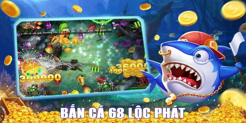 Bắn Cá 68 Lộc Phát