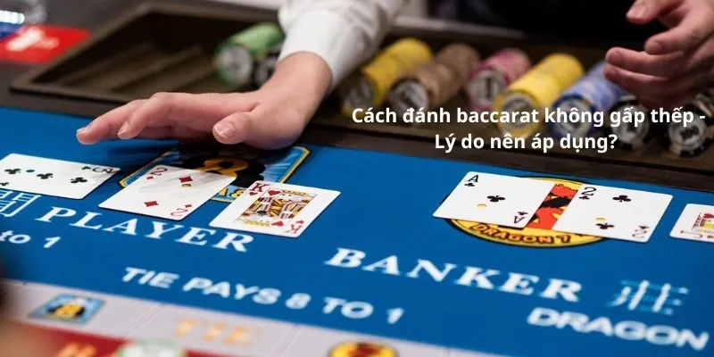 Cách đánh Baccarat không gấp thếp được quan tâm