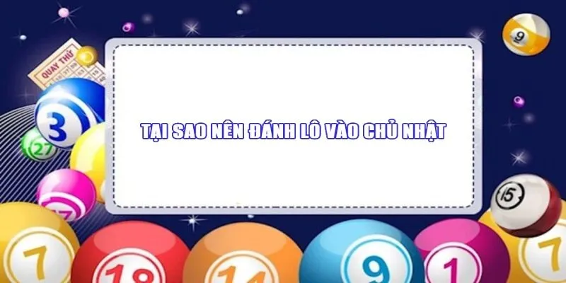 Tại sao nên chọn cách đánh lô ngày chủ nhật?